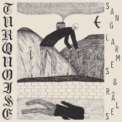 TURQUOISE - Sang, Larmes & R​â​les LP